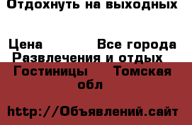 Отдохнуть на выходных › Цена ­ 1 300 - Все города Развлечения и отдых » Гостиницы   . Томская обл.